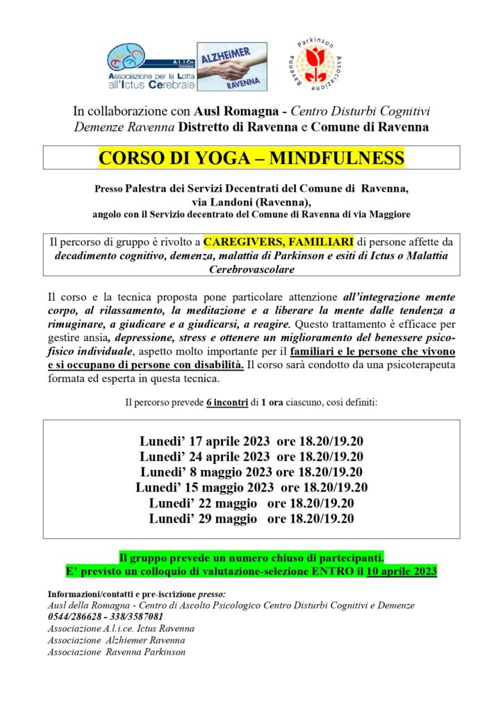 Corso di Yoga-Mindfulness!L’intervento è organizzato da Ausl Romagna – Centro Disturbi Cognitivi e Demenze del Distretto di Ravenna, Associazione Alzheimer Ravenna, Associazione Alice Ictus Ravenna e Associazione Parkinson Ravenna, in collaborazione con il Comune di Ravenna. Colloquio di valutazione- selezione  ENTRO IL 10 APRILE  2023 